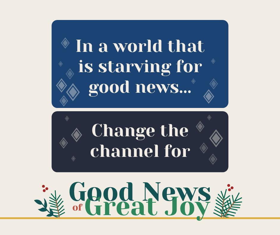 Image with text that says "In a world that is starving for good news...Change the channel for Good News of Great Joy."